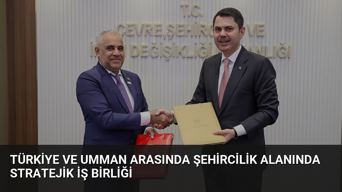 Türkiye ve Umman Arasında Şehircilik Alanında Stratejik İş Birliği