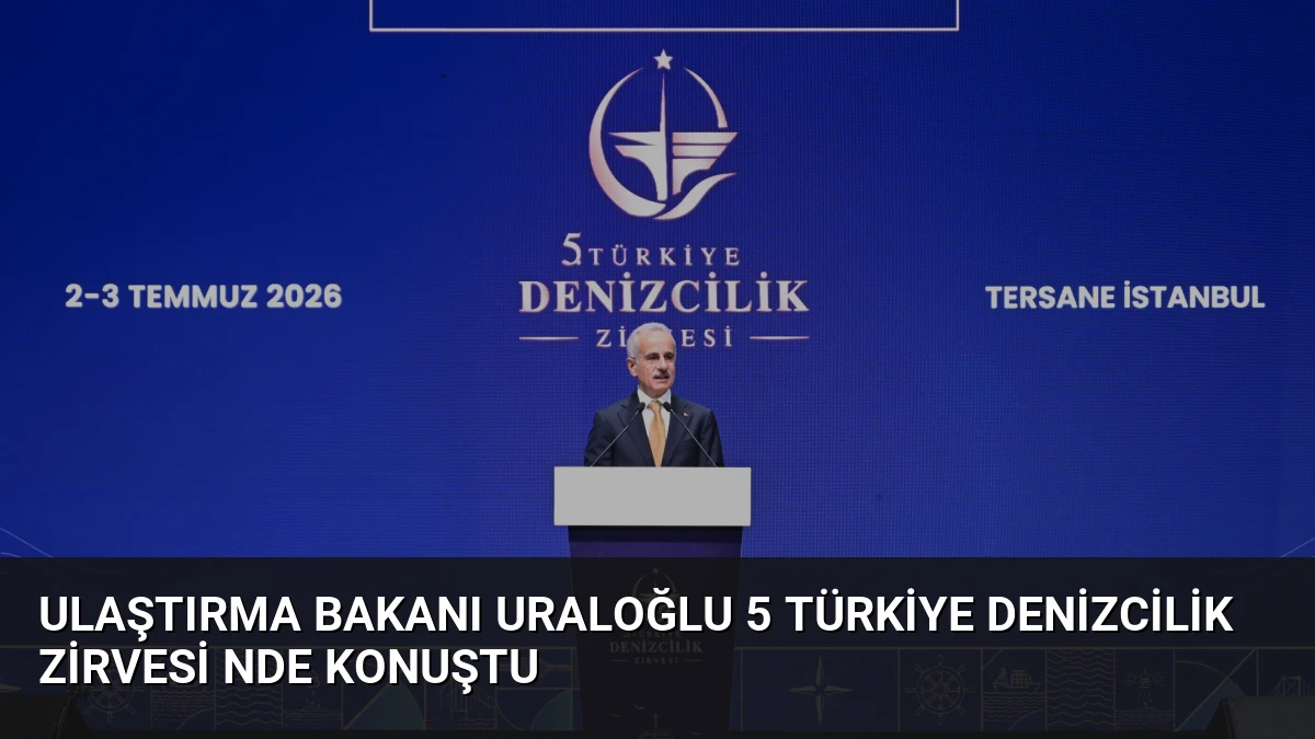 Ulaştırma Bakanı Uraloğlu 5 Türkiye Denizcilik Zirvesi nde konuştu