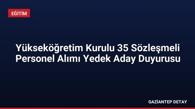 Yükseköğretim Kurulu 35 Sözleşmeli Personel Alımı Yedek Aday Duyurusu