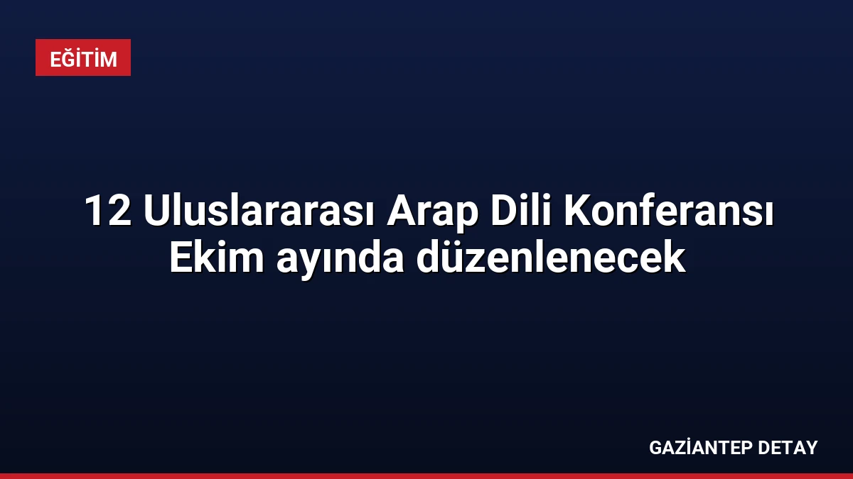 12 Uluslararası Arap Dili Konferansı Ekim ayında düzenlenecek