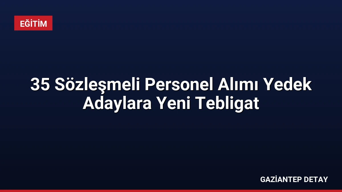 35 Sözleşmeli Personel Alımı Yedek Adaylara Yeni Tebligat