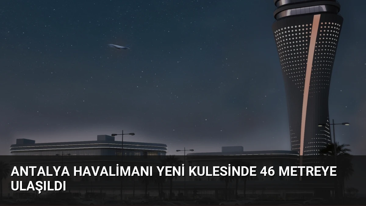 Antalya Havalimanı Yeni Kulesinde 46 Metreye Ulaşıldı