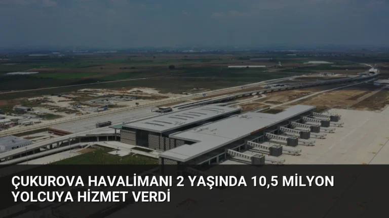 Çukurova Havalimanı 2 Yaşında 10,5 Milyon Yolcuya Hizmet Verdi