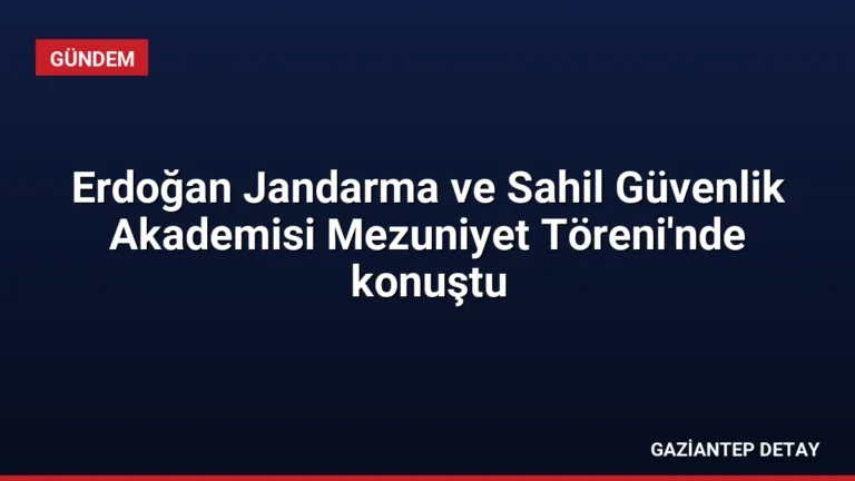Erdoğan Jandarma ve Sahil Güvenlik Akademisi Mezuniyet Töreni’nde konuştu