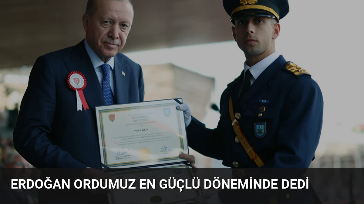 Erdoğan Ordumuz En Güçlü Döneminde Dedi