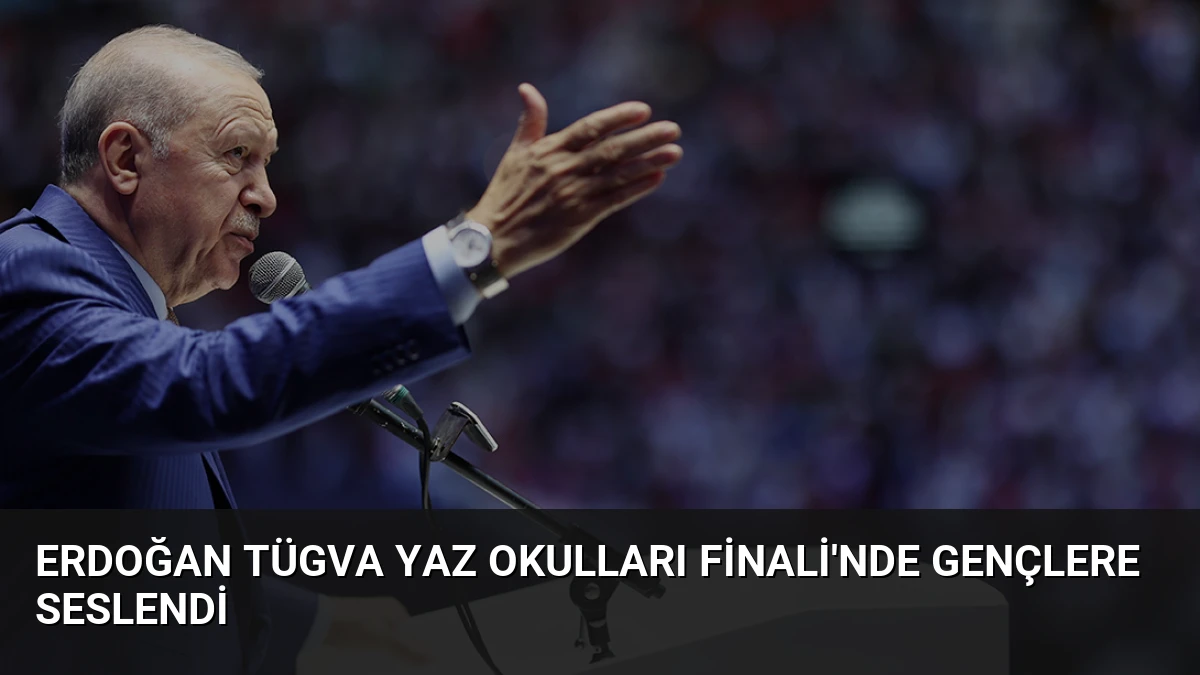 Erdoğan TÜGVA Yaz Okulları Finali’nde Gençlere Seslendi