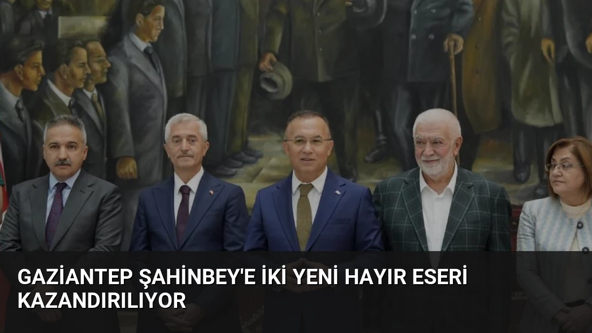 Gaziantep Şahinbey’e İki Yeni Hayır Eseri Kazandırılıyor