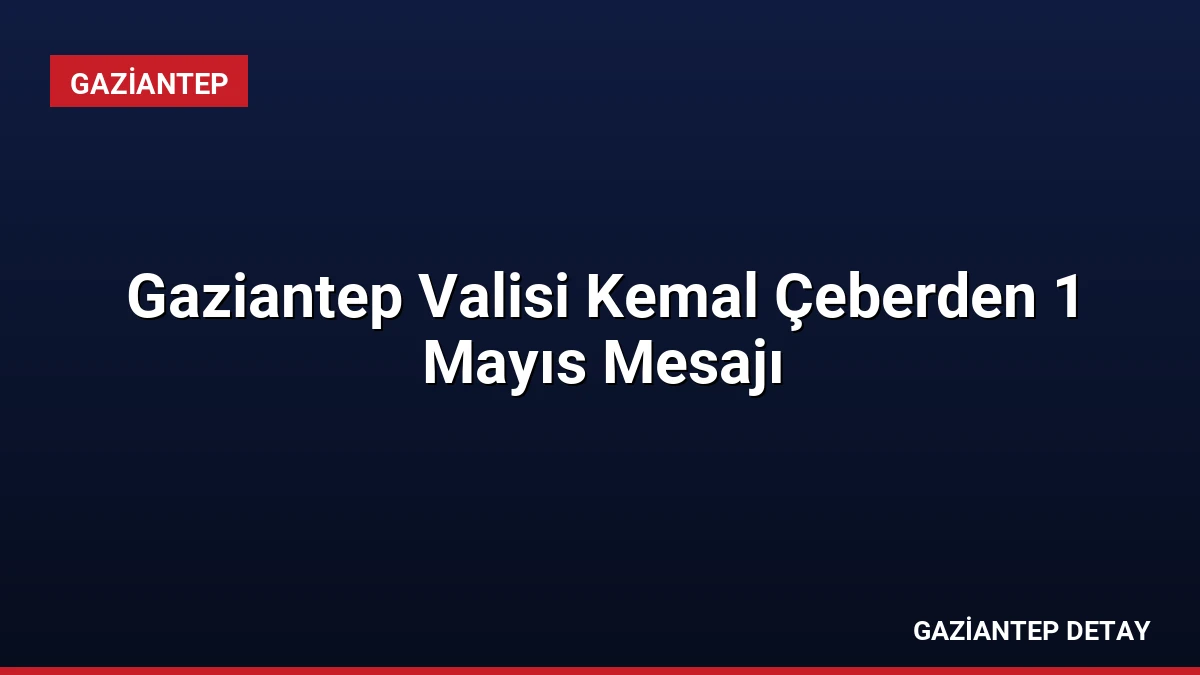 Gaziantep Valisi Kemal Çeberden 1 Mayıs Mesajı