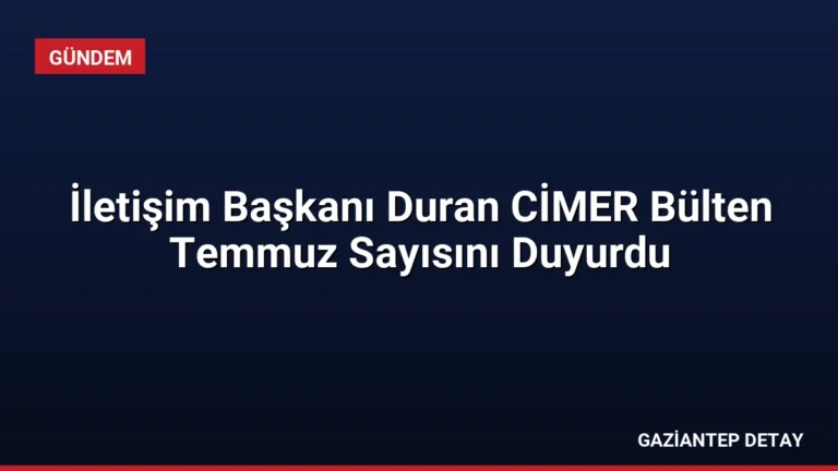 İletişim Başkanı Duran CİMER Bülten Temmuz Sayısını Duyurdu