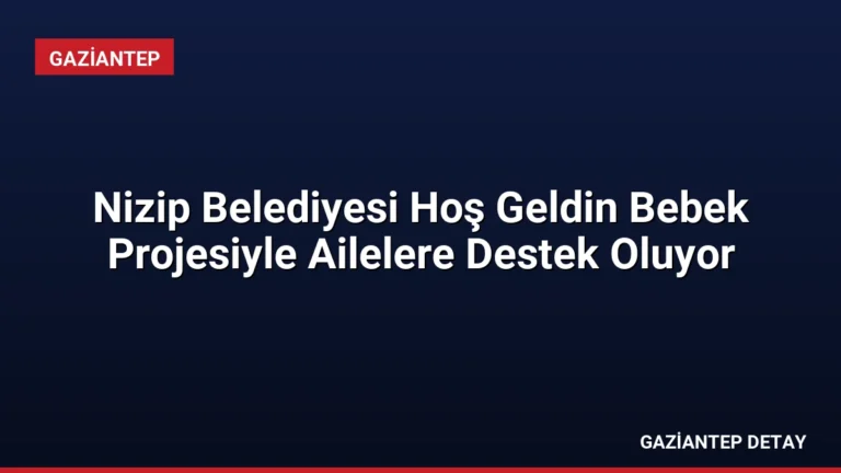 Nizip Belediyesi Hoş Geldin Bebek Projesiyle Ailelere Destek Oluyor