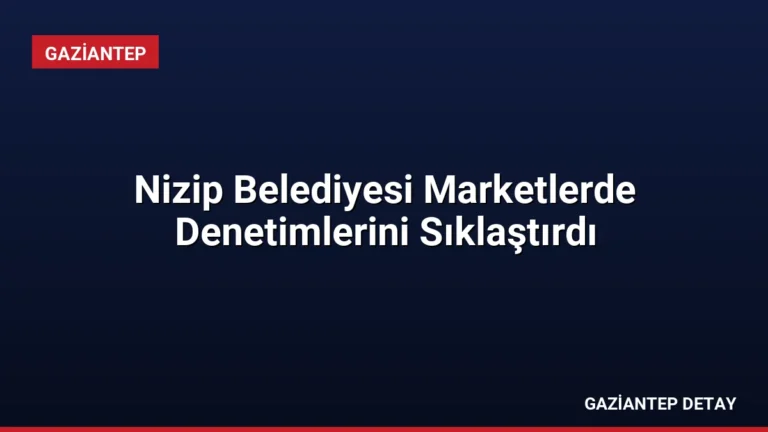 Nizip Belediyesi Marketlerde Denetimlerini Sıklaştırdı