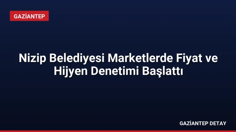 Nizip Belediyesi Marketlerde Fiyat ve Hijyen Denetimi Başlattı