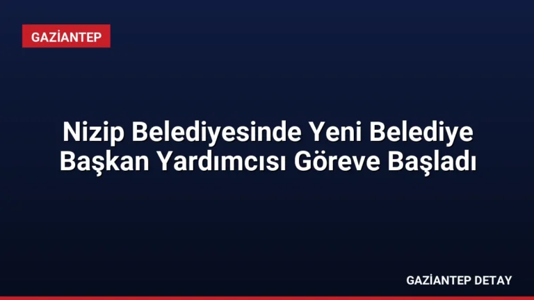 Nizip Belediyesinde Yeni Belediye Başkan Yardımcısı Göreve Başladı