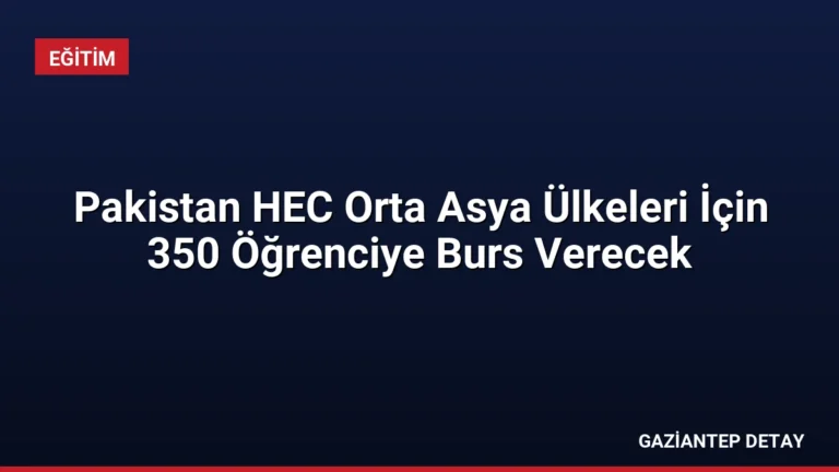 Pakistan HEC Orta Asya Ülkeleri İçin 350 Öğrenciye Burs Verecek