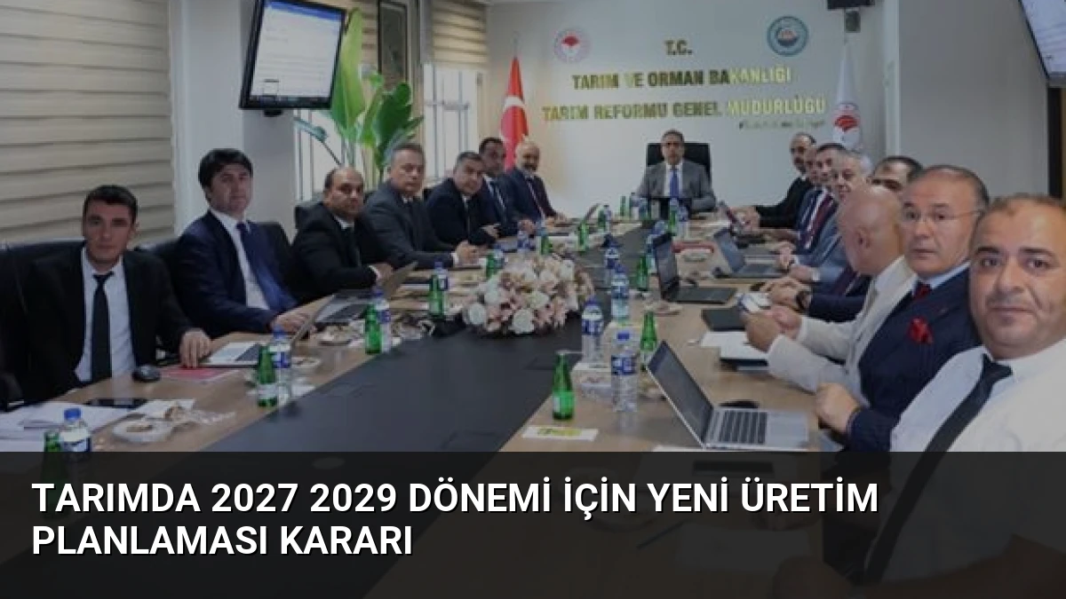 Tarımda 2027 2029 Dönemi İçin Yeni Üretim Planlaması Kararı