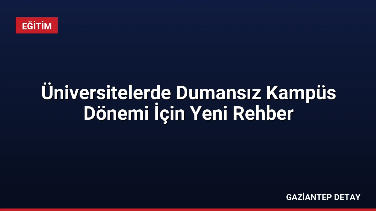 Üniversitelerde Dumansız Kampüs Dönemi İçin Yeni Rehber