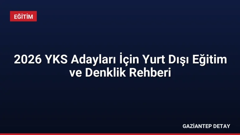 2026 YKS Adayları İçin Yurt Dışı Eğitim ve Denklik Rehberi