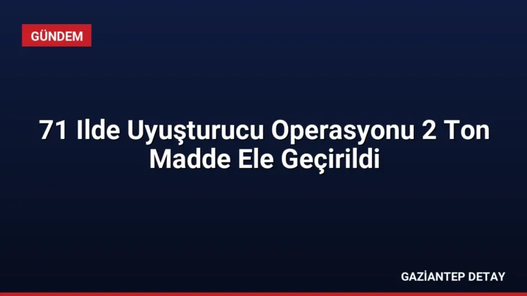 71 Ilde Uyuşturucu Operasyonu 2 Ton Madde Ele Geçirildi