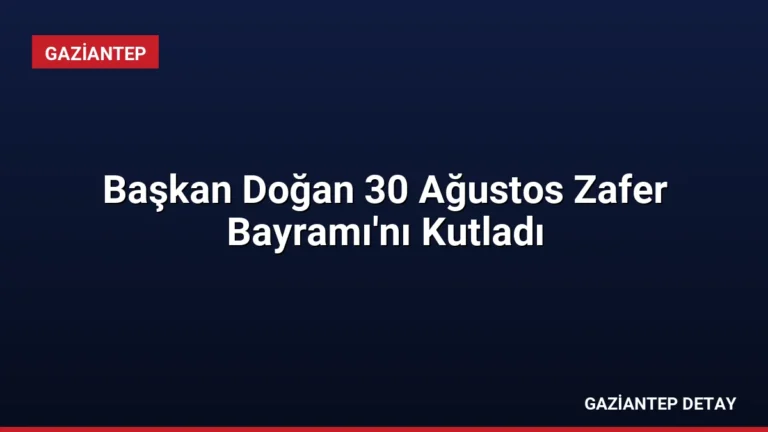 Başkan Doğan 30 Ağustos Zafer Bayramı’nı Kutladı