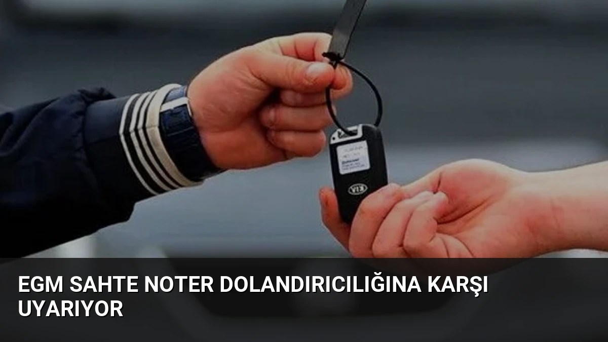 EGM Sahte Noter Dolandırıcılığına Karşı Uyarıyor