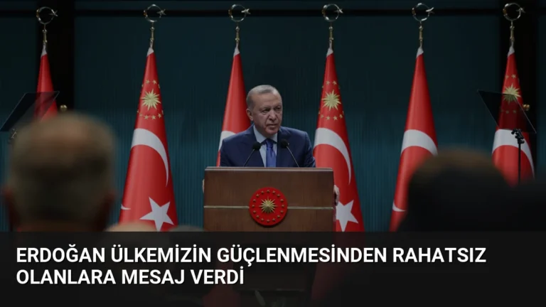 Erdoğan Ülkemizin Güçlenmesinden Rahatsız Olanlara Mesaj Verdi