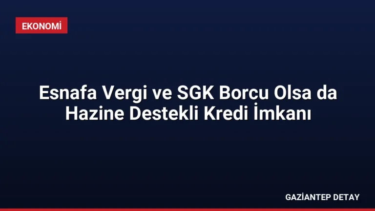Esnafa Vergi ve SGK Borcu Olsa da Hazine Destekli Kredi İmkanı