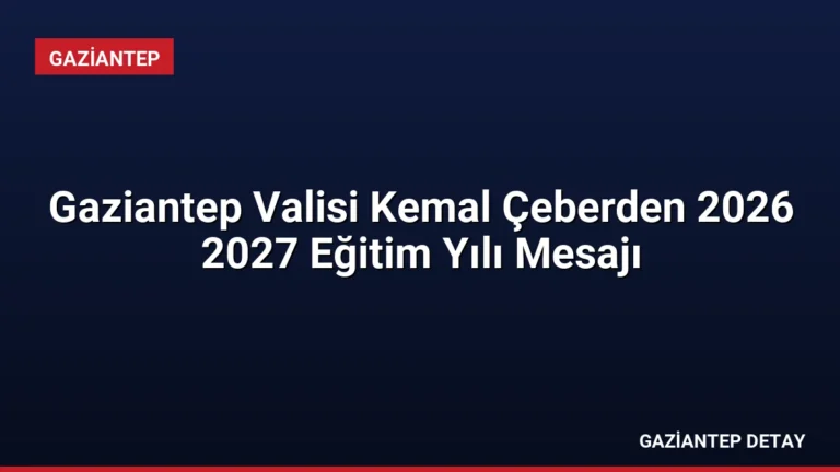 Gaziantep Valisi Kemal Çeberden 2026 2027 Eğitim Yılı Mesajı