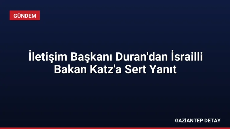 İletişim Başkanı Duran’dan İsrailli Bakan Katz’a Sert Yanıt