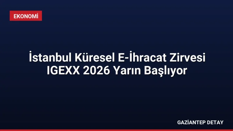 İstanbul Küresel E-İhracat Zirvesi IGEXX 2026 Yarın Başlıyor