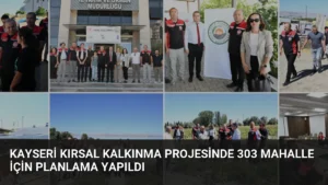 Kayseri Kırsal Kalkınma Projesinde 303 Mahalle İçin Planlama Yapıldı