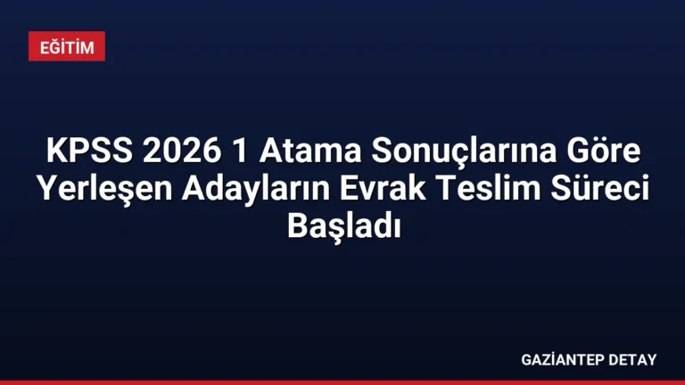 KPSS 2026 1 Atama Sonuçlarına Göre Yerleşen Adayların Evrak Teslim Süreci Başladı