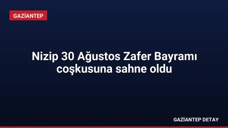 Nizip 30 Ağustos Zafer Bayramı coşkusuna sahne oldu