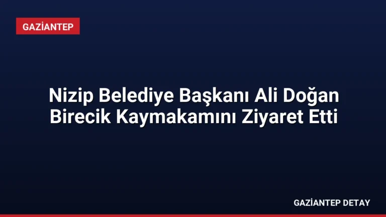 Nizip Belediye Başkanı Ali Doğan Birecik Kaymakamını Ziyaret Etti