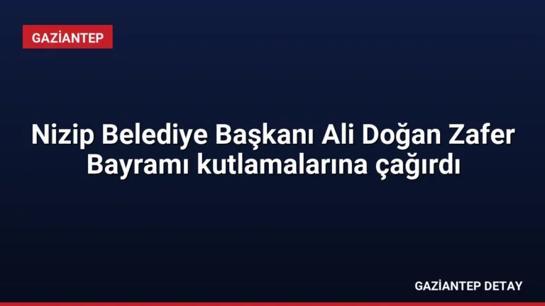 Nizip Belediye Başkanı Ali Doğan Zafer Bayramı kutlamalarına çağırdı