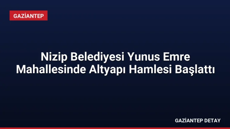 Nizip Belediyesi Yunus Emre Mahallesinde Altyapı Hamlesi Başlattı