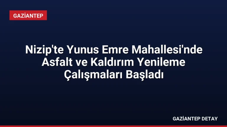 Nizip’te Yunus Emre Mahallesi’nde Asfalt ve Kaldırım Yenileme Çalışmaları Başladı
