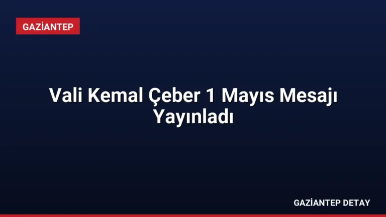 Vali Kemal Çeber 1 Mayıs Mesajı Yayınladı