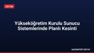 Yükseköğretim Kurulu Sunucu Sistemlerinde Planlı Kesinti