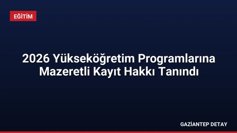 2026 Yükseköğretim Programlarına Mazeretli Kayıt Hakkı Tanındı