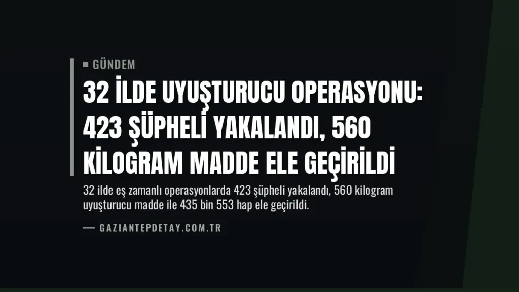 32 İlde Uyuşturucu Operasyonu: 423 Şüpheli Yakalandı, 560 Kilogram Madde Ele Geçirildi