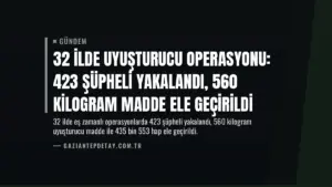 32 İlde Uyuşturucu Operasyonu: 423 Şüpheli Yakalandı, 560 Kilogram Madde Ele Geçirildi