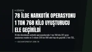 78 İlde Narkotik Operasyonu 1 Ton 768 Kilo Uyuşturucu Ele Geçirildi
