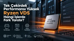 Tek Çekirdek Performansı Yüksek Ryzen VDS Hangi İşlerde Fark Yaratır?