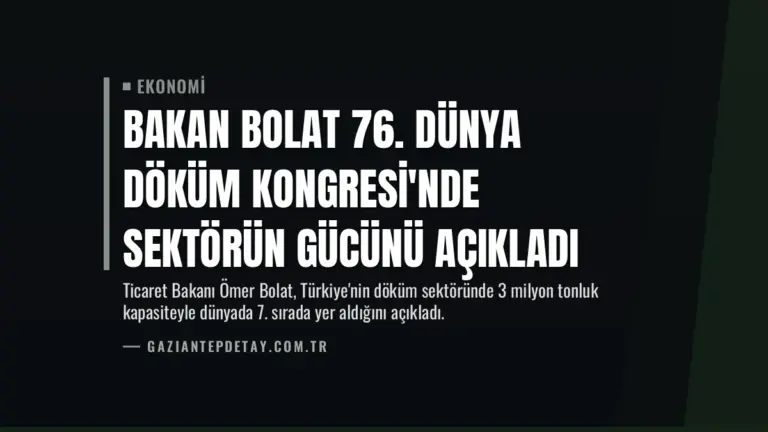 Bakan Bolat 76. Dünya Döküm Kongresi’nde Sektörün Gücünü Açıkladı