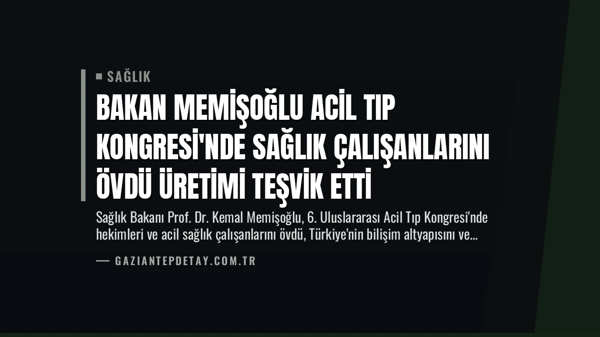 Bakan Memişoğlu Acil Tıp Kongresi’nde Sağlık Çalışanlarını Övdü Üretimi Teşvik Etti