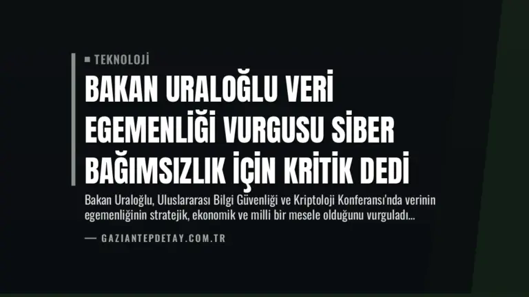 Bakan Uraloğlu Veri Egemenliği Vurgusu Siber Bağımsızlık İçin Kritik Dedi