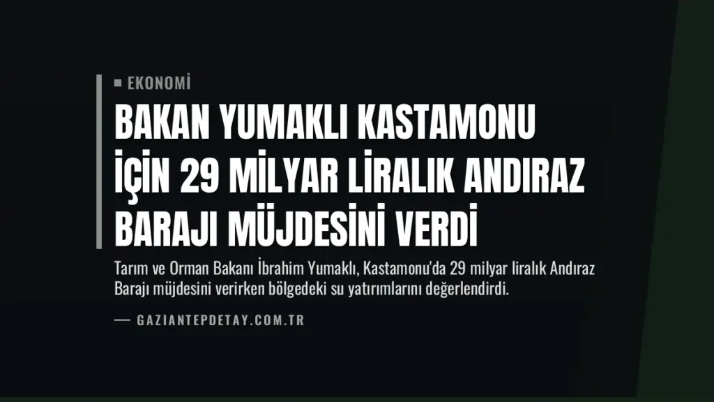 Bakan Yumaklı Kastamonu İçin 29 Milyar Liralık Andıraz Barajı Müjdesini Verdi