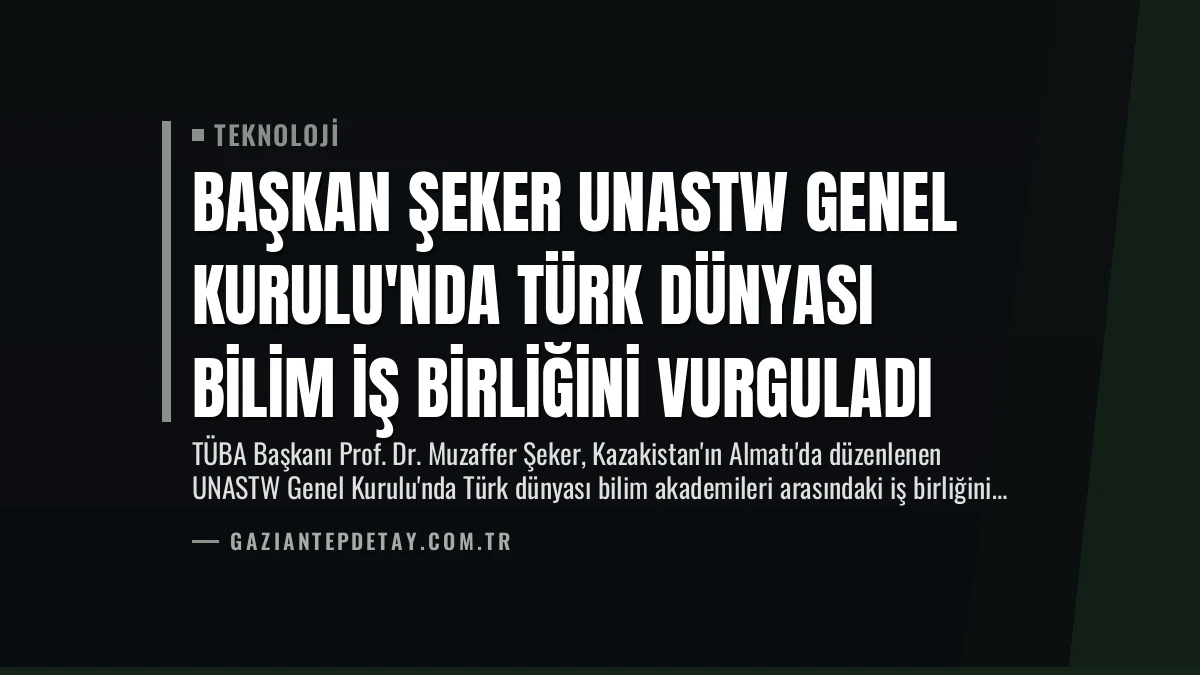 Başkan Şeker UNASTW Genel Kurulu’nda Türk Dünyası Bilim İş Birliğini Vurguladı