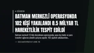 Batman Merkezli Operasyonda 102 Kişi Yakalandı 8.5 Milyar TL Hareketlilik Tespit Edildi