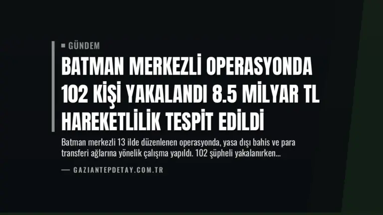 Batman Merkezli Operasyonda 102 Kişi Yakalandı 8.5 Milyar TL Hareketlilik Tespit Edildi